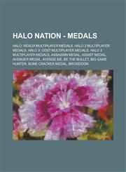 Halo Nation - Medals Halo: Reach Multiplayer Medals, Halo 2 Multiplayer Medals, Halo 3: ODST Multiplayer Medals, Halo 3 Multiplayer Medals, Assassin Medal, Assist Medal, Avenger Medal, Avenge Me, Be the Bullet, Big Game Hunter,1234758385,9781234758387