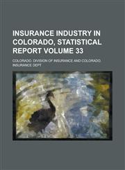 Insurance Industry in Colorado, Statistical Report Volume 33,1130661865,9781130661866