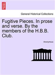 Fugitive Pieces. In prose and verse. By the members of the H.B.B. Club.,1241370036,9781241370039
