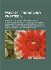Witcher - The Witcher Chapter IV A Game of Dice, Abigail, Adam, Adam's house, Alabaster figurine, Alghoul, Alina, Alina's broken mirror, Alina's garland, Alina's house, Alp, Altar of Dagon, Alvin, Alvin, Armor, Baker's house, Berengar, Berengar's medalli,1234674793,9781234674793