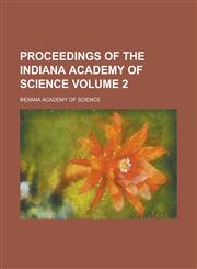 Proceedings of the Indiana Academy of Science Volume 2,1130429547,9781130429541