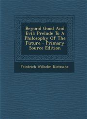 Beyond Good and Evil Prelude to a Philosophy of the Future - Primary Source Edition,1293847828,9781293847824