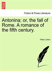 Antonina; or, the fall of Rome. A romance of the fifth century.,1241222290,9781241222291
