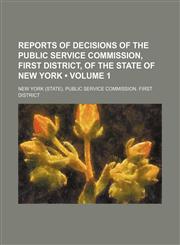 Reports of Decisions of the Public Service Commission, First District, of the State of New York (Volume 1 ),1235741907,9781235741906