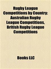 Rugby League Competitions by Country Australian Rugby League Competitions, British Rugby League Competitions,1158145438,9781158145430