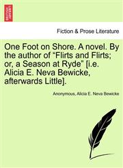 One Foot on Shore. A novel. By the author of "Flirts and Flirts; or, a Season at Ryde" [i.e. Alicia E. Neva Bewicke, afterwards Little].,1241375828,9781241375829