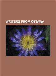 Writers from Ottawa Adrienne Clarkson, Alanis Morissette, Alan Cumyn, Alexander Reford, Andre Alexis, Angele Bassole-Ouedraogo, Archibald,123079915X,9781230799155
