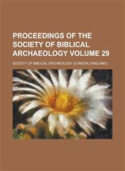 Proceedings of the Society of Biblical Archaeology Volume 29,1234216043,9781234216047