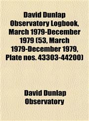 David Dunlap Observatory Logbook, March 1979-December 1979 (53, March 1979-December 1979, Plate nos. 43303-44200),1153465833,9781153465830