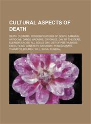 Cultural aspects of death Death customs, Personifications of death, Samhain, Antigone, Danse Macabre, Cryonics, Day of the Dead, Eleanor cross,1234581159,9781234581152