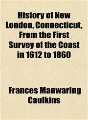History of New London, Connecticut, From the First Survey of the Coast in 1612 to 1860,115230948X,9781152309487