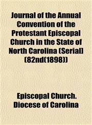 Journal of the Annual Convention of the Protestant Episcopal Church in the State of North Carolina (Serial] (82nd(1898)),1152977830,9781152977839