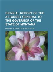 Biennial Report of the Attorney General to the Governor of the State of Montana (Volume 1902-1904),1153446588,9781153446587