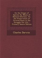 On the Origin of Species By Means of Natural Selection, Or, the Preservation of Favored Races in the Struggle for Life - Primary Source Edition,1294759329,9781294759324
