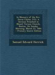 In Memory of the REV. Dorus Clarke, D.D. A Sermon Preached in Mount Vernon Church, Boston, on Sunday Morning, March 23, 1884 - Primary Source Edition,1287603475,9781287603474