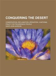 Conquering the desert; Conservation--reclamation--irrigation. A national policy for progressive people,1130545016,9781130545012