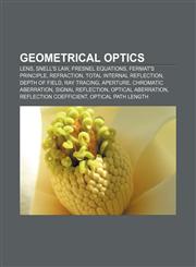 Geometrical optics Lens, Snell's law, Fresnel equations, Fermat's principle, Refraction, Total internal reflection, Depth of field,1155703235,9781155703237