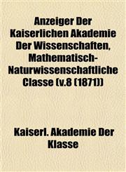 Anzeiger Der Kaiserlichen Akademie Der Wissenschaften, Mathematisch-Naturwissenschaftliche Classe (v.8 (1871)),1153288028,9781153288026