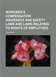 Workmen's Compensation Insurance and Safety Laws and Laws Relating to Rights of Employees,1234169134,9781234169138