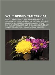 Walt Disney Theatrical Beauty and the Beast, Mary Poppins, Robert B. Sherman, The Little Mermaid, The Lion King, Sherman Brothers,1155604792,9781155604794