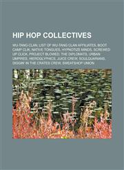 Hip hop collectives Wu-Tang Clan, List of Wu-Tang Clan affiliates, Boot Camp Clik, Native Tongues, Hypnotize Minds, Screwed Up Click, Project Blowed, The Diplomats, Urban Umpires, Hieroglyphics, Juice Crew, Soulquarians,1157325769,9781157325765