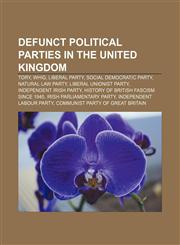Defunct political parties in the United Kingdom Tory, Whig, Liberal Party, Social Democratic Party, Natural Law Party, Liberal Unionist Party,1157633684,9781157633686