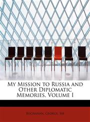 My Mission to Russia and Other Diplomatic Memories, Volume I,1241266131,9781241266134