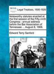 Noteworthy statutes enacted at the first session of the Fifty-ninth Congress annual address before the Bar Association of Tennessee ... August 8, 1906.,124011740X,9781240117406