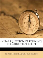 Vital Question Pertaining to Christian Belief,1247731952,9781247731957