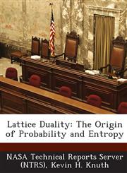 Lattice Duality The Origin of Probability and Entropy,1289281505,9781289281502