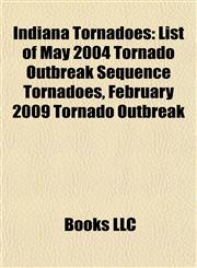 Indiana Tornadoes List of May 2004 Tornado Outbreak Sequence Tornadoes, February 2009 Tornado Outbreak,1155533461,9781155533469