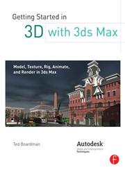 Getting Started in 3D with 3ds Max Model, Texture, Rig, Animate, and Render in 3ds Max 1st Edition,0240823958,9780240823959