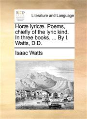 Horæ lyricæ. Poems, chiefly of the lyric kind. In three books. ... By I. Watts, D.D.,1140986724,9781140986720
