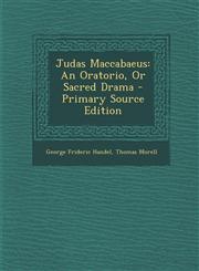 Judas Maccabaeus An Oratorio, Or Sacred Drama - Primary Source Edition,1294294067,9781294294061