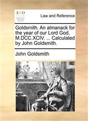 Goldsmith. An almanack for the year of our Lord God, M.DCC.XCIV. ... Calculated by John Goldsmith.,1170422705,9781170422700