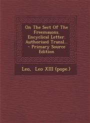 On the Sect of the Freemasons. Encyclical Letter. Authorised Transl... - Primary Source Edition,1294482130,9781294482130