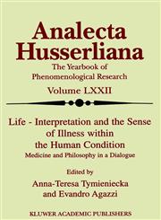 Life Interpretation and the Sense of Illness within the Human Condition Medicine and Philosophy in a Dialogue,0792369831,9780792369837