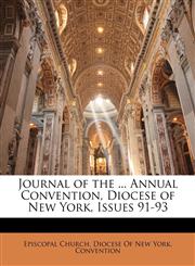 Journal of the ... Annual Convention, Diocese of New York, Issues 91-93,1145184529,9781145184527