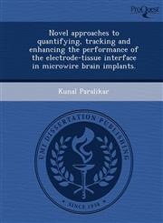 Novel approaches to quantifying, tracking and enhancing the performance of the electrode-tissue interface in microwire brain implants.,1249065690,9781249065692