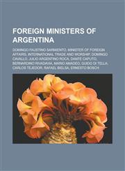 Foreign Ministers of Argentina Domingo Faustino Sarmiento, Minister of Foreign Affairs, International Trade and Worship, Domingo Cavallo, Julio Argen,1155554515,9781155554518