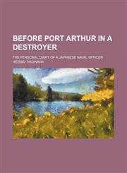 Before Port Arthur in a destroyer; the personal diary of a Japanese naval officer,1151345180,9781151345189