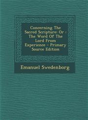 Concerning The Sacred Scripture Or : The Word Of The Lord From Experience - Primary Source Edition,1294063006,9781294063001