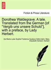 Dorothea Waldegrave. A tale. Translated from the German [of "Vergib uns unsere Schuld"], with a preface, by Lady Herbert.,1240875746,9781240875740