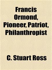 Francis Ormond, Pioneer, Patriot, Philanthropist,1152248618,9781152248618