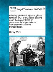 Arbitrary price-making through the forms of law a few points bearing upon the proper limits of governmental supervision or interference in railroad transportation.,1240073488,9781240073481