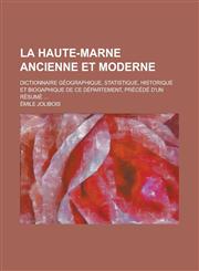 La Haute-Marne Ancienne Et Moderne; Dictionnaire Geographique, Statistique, Historique Et Biogaphique de Ce Departement, Precede D'Un Resume ...,1236309995,9781236309990