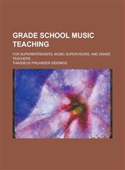 Grade School Music Teaching; For Superintendents, Music Supervisors, and Grade Teachers,1459097769,9781459097766
