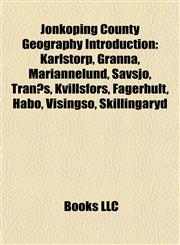 Jönköping County Geography Introduction Karlstorp, Gränna, Mariannelund, Sävsjö, Tranås, Kvillsfors, Fagerhult, Habo, Visingsö, Skillingaryd,1157697089,9781157697084