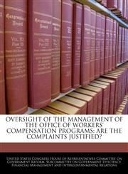 OVERSIGHT OF THE MANAGEMENT OF THE OFFICE OF WORKERS' COMPENSATION PROGRAMS ARE THE COMPLAINTS JUSTIFIED?,1240473079,9781240473076