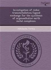 Investigation of redox transmetallation/ligand exchange for the synthesis of organoalkaline earth metal complexes.,1249065100,9781249065104